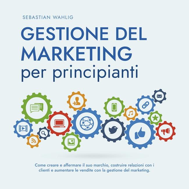 Libraccio Gestione del marketing per principianti: Come creare e affermare il suo marchio costruire relazioni con i clienti e aumentare le vendite con la gestione del marketing. (audiolibro) Shopping Online